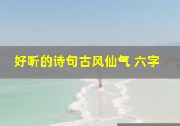 好听的诗句古风仙气 六字